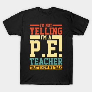 I'm Not Yelling I'm a P.E. Teacher That's How We Talk T-Shirt